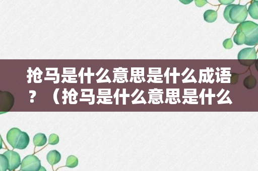 抢马是什么意思是什么成语？（抢马是什么意思是什么成语啊）