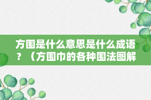 方围是什么意思是什么成语？（方围巾的各种围法图解）