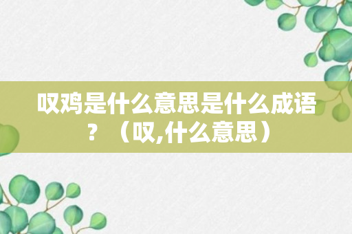 叹鸡是什么意思是什么成语？（叹,什么意思）