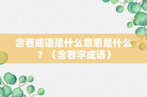 含若成语是什么意思是什么？（含若字成语）