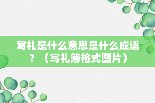 写礼是什么意思是什么成语？（写礼簿格式图片）