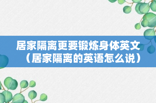 居家隔离更要锻炼身体英文（居家隔离的英语怎么说）