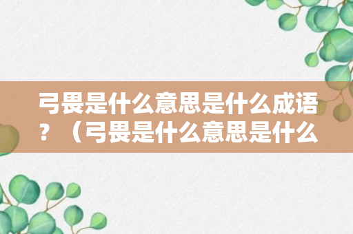 弓畏是什么意思是什么成语？（弓畏是什么意思是什么成语啊）