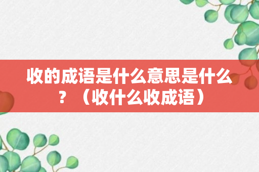 收的成语是什么意思是什么？（收什么收成语）