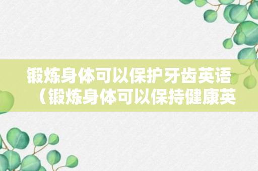 锻炼身体可以保护牙齿英语（锻炼身体可以保持健康英语翻译）