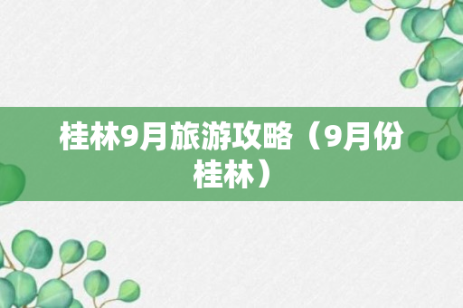 桂林9月旅游攻略（9月份桂林）