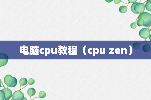 电脑cpu教程（cpu zen）