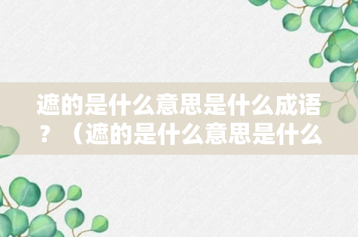 遮的是什么意思是什么成语？（遮的是什么意思是什么成语大全）