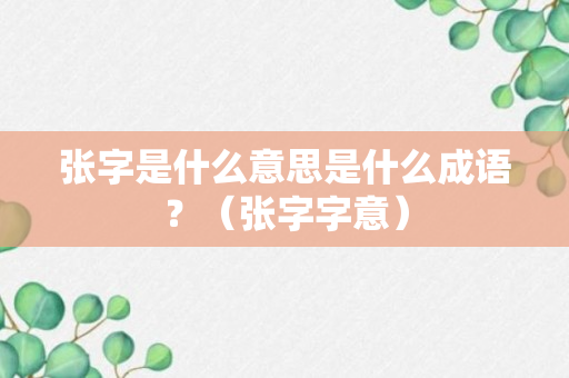 张字是什么意思是什么成语？（张字字意）