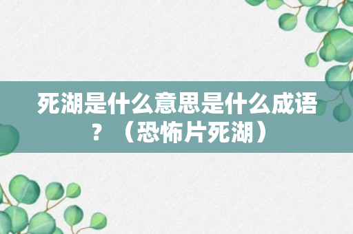 死湖是什么意思是什么成语？（恐怖片死湖）