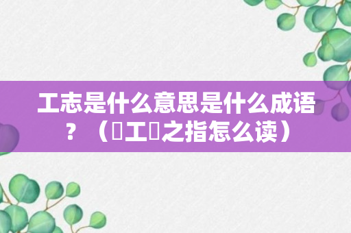 工志是什么意思是什么成语？（攦工倕之指怎么读）