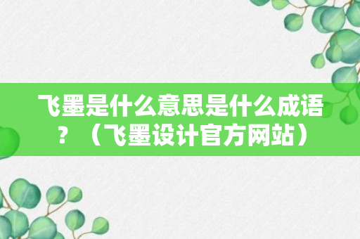 飞墨是什么意思是什么成语？（飞墨设计官方网站）