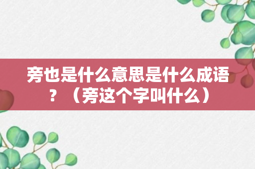 旁也是什么意思是什么成语？（旁这个字叫什么）