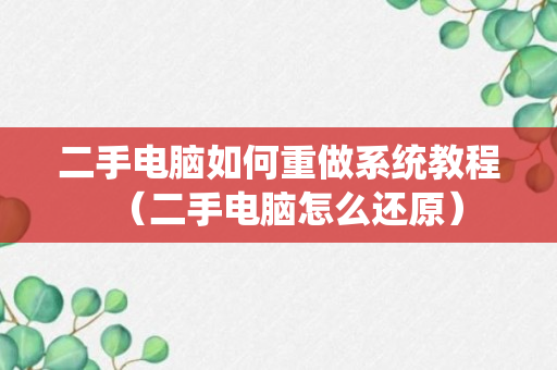 二手电脑如何重做系统教程（二手电脑怎么还原）