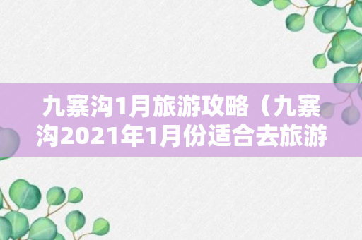 九寨沟1月旅游攻略（九寨沟2021年1月份适合去旅游吗）