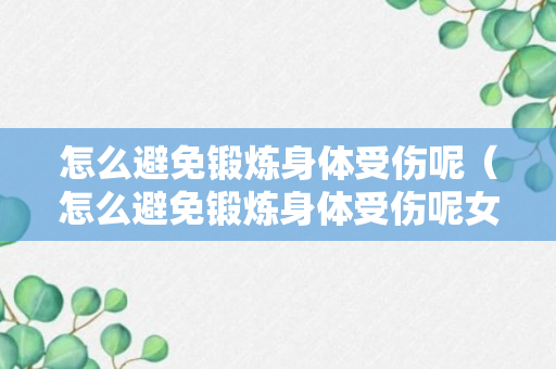 怎么避免锻炼身体受伤呢（怎么避免锻炼身体受伤呢女生）