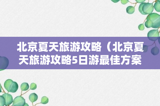 北京夏天旅游攻略（北京夏天旅游攻略5日游最佳方案）