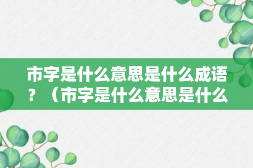 市字是什么意思是什么成语？（市字是什么意思是什么成语啊）