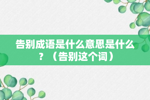 告别成语是什么意思是什么？（告别这个词）