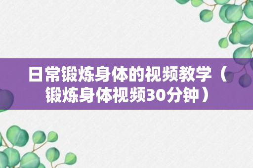 日常锻炼身体的视频教学（锻炼身体视频30分钟）