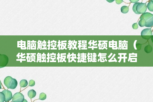 电脑触控板教程华硕电脑（华硕触控板快捷键怎么开启）