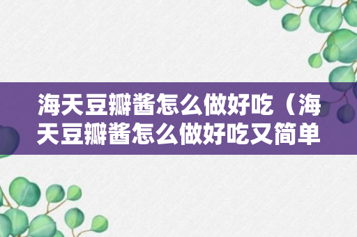 海天豆瓣酱怎么做好吃（海天豆瓣酱怎么做好吃又简单）