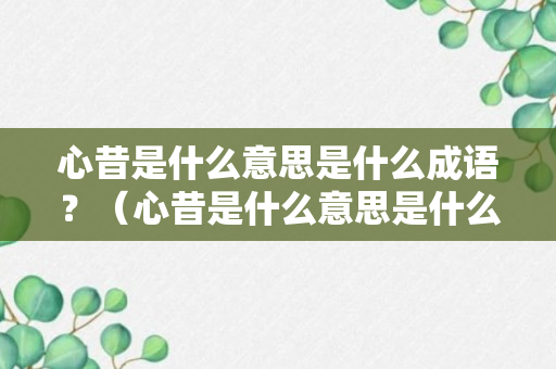 心昔是什么意思是什么成语？（心昔是什么意思是什么成语啊）