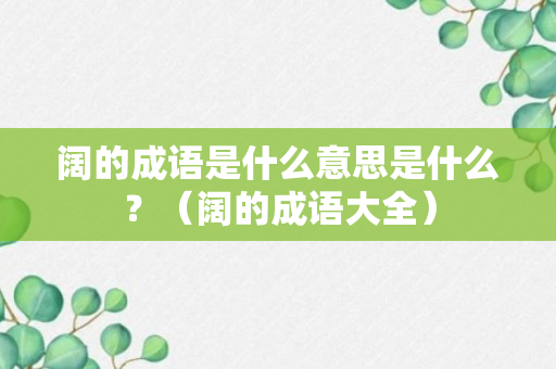 阔的成语是什么意思是什么？（阔的成语大全）