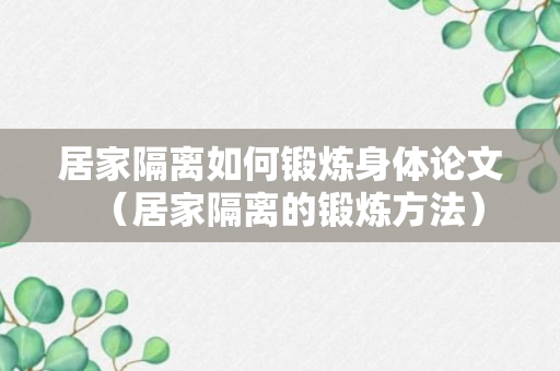 居家隔离如何锻炼身体论文（居家隔离的锻炼方法）