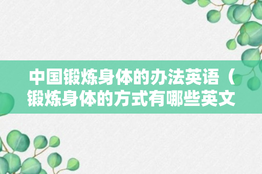 中国锻炼身体的办法英语（锻炼身体的方式有哪些英文）