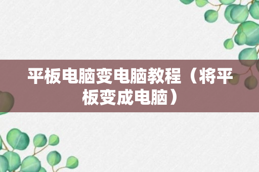 平板电脑变电脑教程（将平板变成电脑）