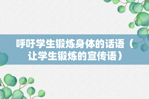 呼吁学生锻炼身体的话语（让学生锻炼的宣传语）