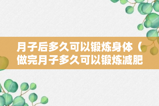 月子后多久可以锻炼身体（做完月子多久可以锻炼减肥）