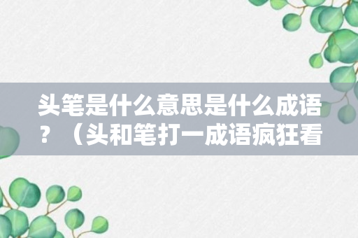 头笔是什么意思是什么成语？（头和笔打一成语疯狂看图猜成语）