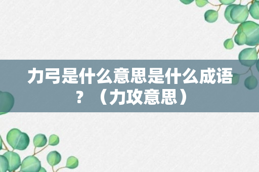 力弓是什么意思是什么成语？（力攻意思）