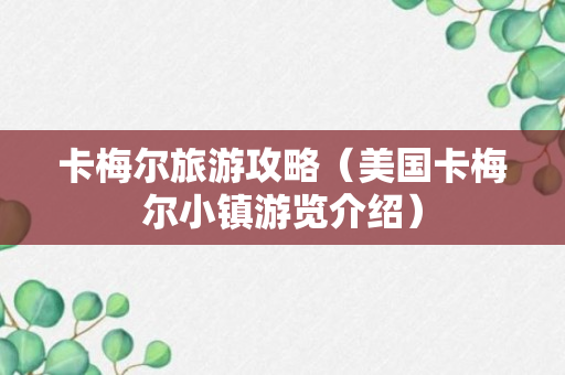 卡梅尔旅游攻略（美国卡梅尔小镇游览介绍）