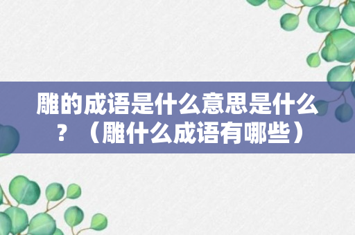 雕的成语是什么意思是什么？（雕什么成语有哪些）