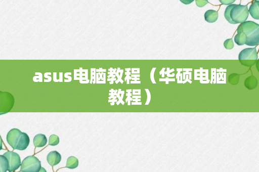 asus电脑教程（华硕电脑教程）