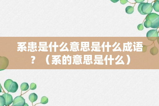 系患是什么意思是什么成语？（系的意思是什么）