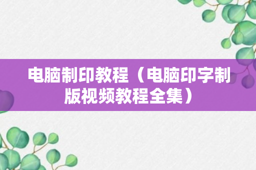 电脑制印教程（电脑印字制版视频教程全集）