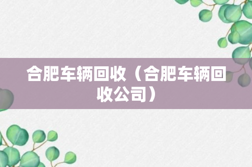 合肥车辆回收（合肥车辆回收公司）