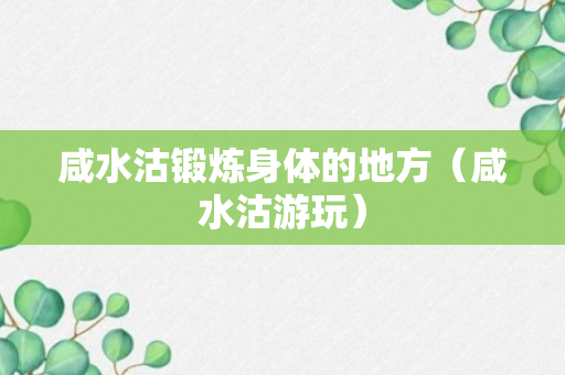 咸水沽锻炼身体的地方（咸水沽游玩）