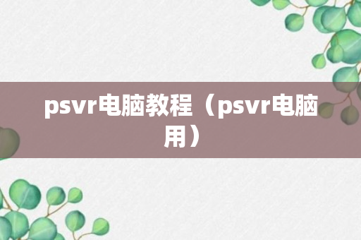 psvr电脑教程（psvr电脑用）