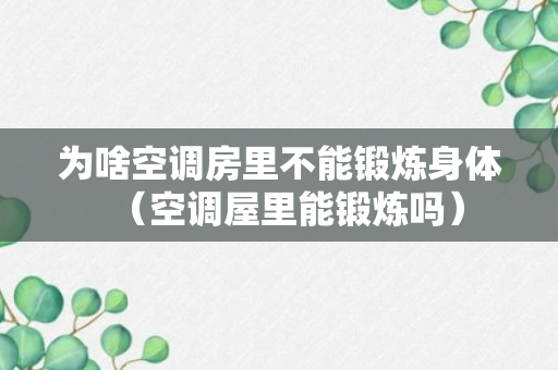 为啥空调房里不能锻炼身体（空调屋里能锻炼吗）