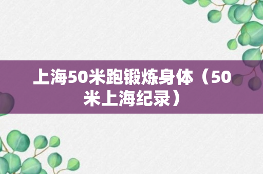 上海50米跑锻炼身体（50米上海纪录）