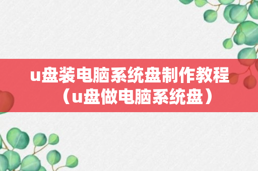 u盘装电脑系统盘制作教程（u盘做电脑系统盘）