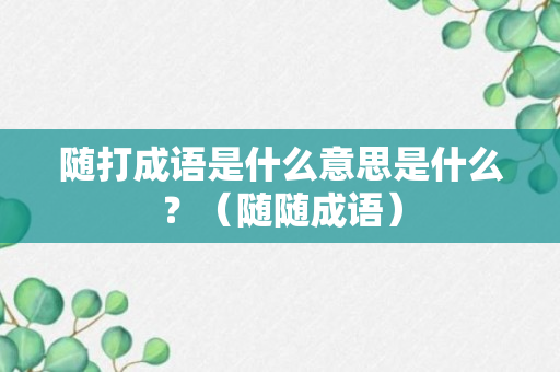 随打成语是什么意思是什么？（随随成语）