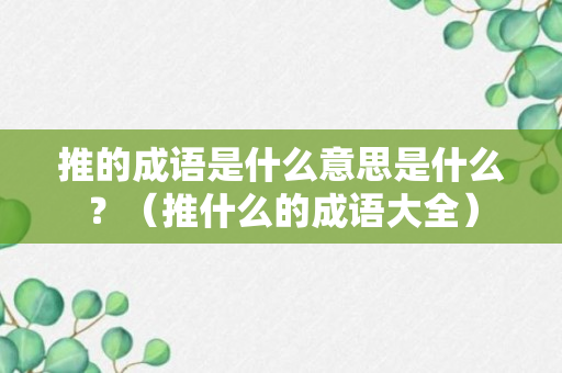 推的成语是什么意思是什么？（推什么的成语大全）