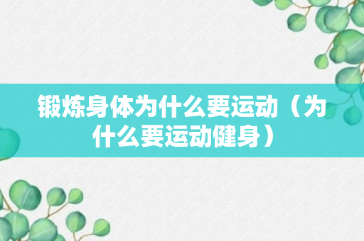 锻炼身体为什么要运动（为什么要运动健身）