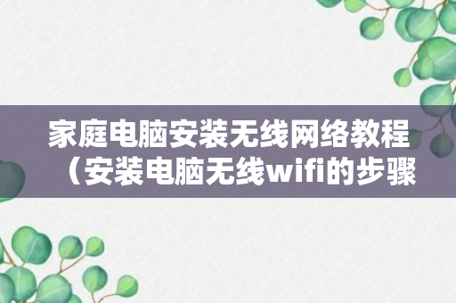 家庭电脑安装无线网络教程（安装电脑无线wifi的步骤）